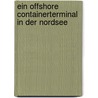 Ein Offshore Containerterminal in der Nordsee door Ralf Behrend