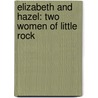 Elizabeth And Hazel: Two Women Of Little Rock door David Margolick