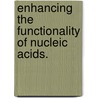 Enhancing The Functionality Of Nucleic Acids. door Jonathan David Vaught