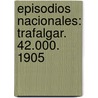 Episodios Nacionales: Trafalgar. 42.000. 1905 door Benito P�Rez Gald�S