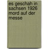 Es Geschah In Sachsen 1926 Mord Auf Der Messe door Uwe Schimunek