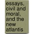 Essays, Civil and Moral, and the New Atlantis