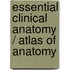 Essential Clinical Anatomy / Atlas of Anatomy