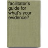 Facilitator's Guide for What's Your Evidence? by Katherine L. Mcneill