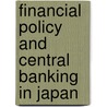 Financial Policy and Central Banking in Japan door Takatoshi Ito