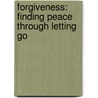 Forgiveness: Finding Peace Through Letting Go door Adam Hamilton