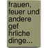 Frauen, Feuer Und Andere Gef Hrliche Dinge...