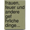 Frauen, Feuer Und Andere Gef Hrliche Dinge... door Peter Faulstich