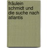 Fräulein Schmidt und die Suche nach Atlantis door Wilko Müller