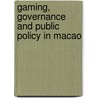 Gaming, Governance and Public Policy in Macao door Newman M.K. Lam