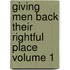 Giving Men Back Their Rightful Place Volume 1