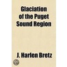 Glaciation of the Puget Sound Region Volume 8 by J. Harlen Bretz