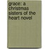 Grace: A Christmas Sisters Of The Heart Novel