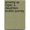 Growing Up Ziglar: A Daughters Broken Journey door Julie Ziglar Norman