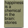 Happiness Is a Chemical in the Brain: Stories door Lucia Perillo