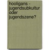 Hooligans - Jugendsubkultur oder Jugendszene? door Melanie Aschert