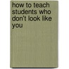 How to Teach Students Who Don't Look Like You door Bonnie M. (Marie) Davis