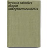 Hypoxia-Selective Copper Radiopharmaceuticals by Jason Holland