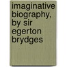 Imaginative Biography, by Sir Egerton Brydges door Sir Egerton Brydges
