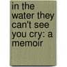 In the Water They Can't See You Cry: A Memoir by Rebecca Paley