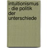 Intuitionismus - die Politik der Unterschiede by Wolfgang Baumgartner