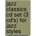Jazz Classics Cd Set (3 Cd's) For Jazz Styles