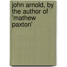 John Arnold, by the Author of 'Mathew Paxton' by Margaret Wilson Oliphant