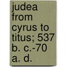 Judea from Cyrus to Titus; 537 B. C.-70 A. D. by Elizabeth (Wormeley) Latimer