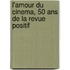 L'Amour Du Cinema, 50 Ans De La Revue Positif