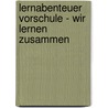 Lernabenteuer Vorschule - Wir lernen zusammen door Annette Neubauer