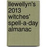 Llewellyn's 2013 Witches' Spell-a-Day Almanac door Various Authors