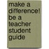Make a Difference! Be a Teacher Student Guide