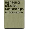 Managing Effective Relationships In Education door Carol Cardno