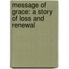 Message Of Grace: A Story Of Loss And Renewal by Steven K. Fischer