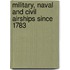 Military, Naval And Civil Airships Since 1783