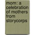 Mom: A Celebration of Mothers from Storycorps