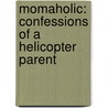Momaholic: Confessions Of A Helicopter Parent door Dena Higley