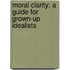 Moral Clarity: A Guide For Grown-Up Idealists