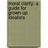 Moral Clarity: A Guide For Grown-Up Idealists