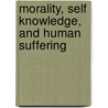 Morality, Self Knowledge, And Human Suffering by Josep E. Corbi