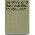 Ms Office 2010 Illustrated First Course + Sam