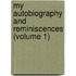 My Autobiography And Reminiscences (Volume 1)