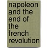 Napoleon and the End of the French Revolution by Charles F. Warwick
