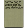 Narrow Dog to Wigan Pier. by Terry Darlington door Terry Darlington