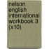 Nelson English International Workbook 3 (X10)