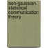 Non-Gaussian Statistical Communication Theory