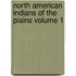 North American Indians of the Plains Volume 1