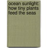 Ocean Sunlight: How Tiny Plants Feed the Seas door Penny Chisholm