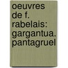 Oeuvres De F. Rabelais: Gargantua. Pantagruel door Franï¿½Ois Rabelais