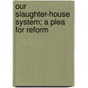 Our Slaughter-House System; A Plea For Reform door C. Cash